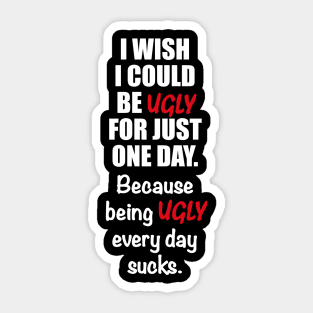 Being ugly every day sucks Sticker